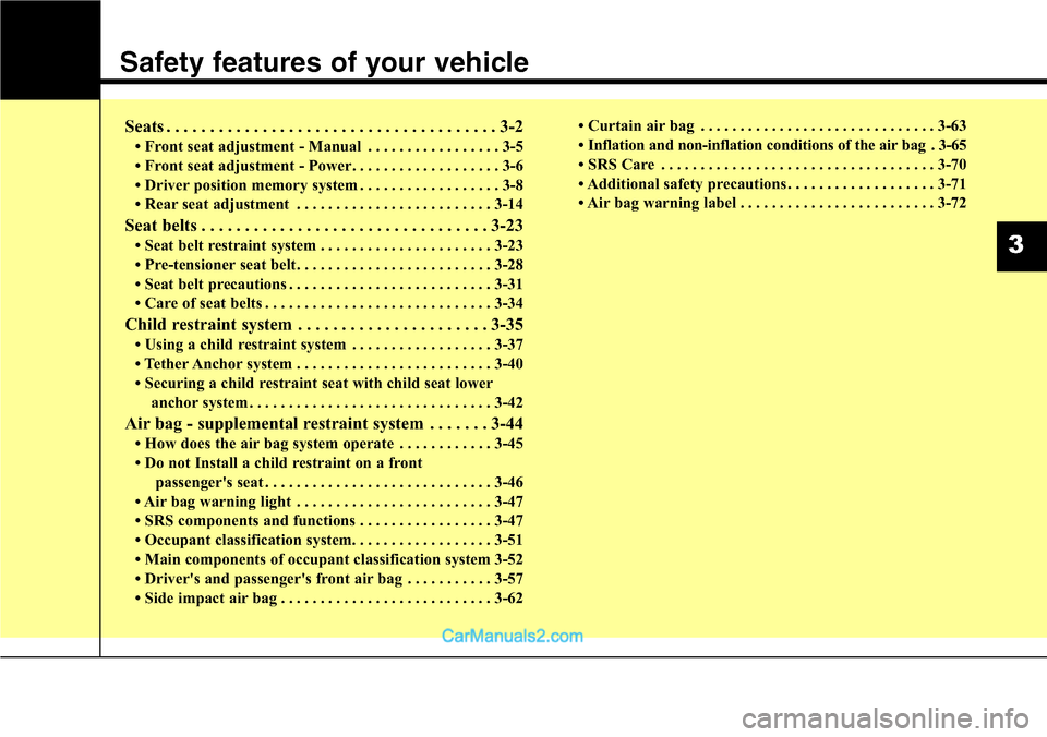 Hyundai Santa Fe Sport 2015 Owners Guide Safety features of your vehicle
Seats . . . . . . . . . . . . . . . . . . . . . . . . . . . . . . . . . . . . . . 3-2
• Front seat adjustment - Manual . . . . . . . . . . . . . . . . . 3-5
• Front