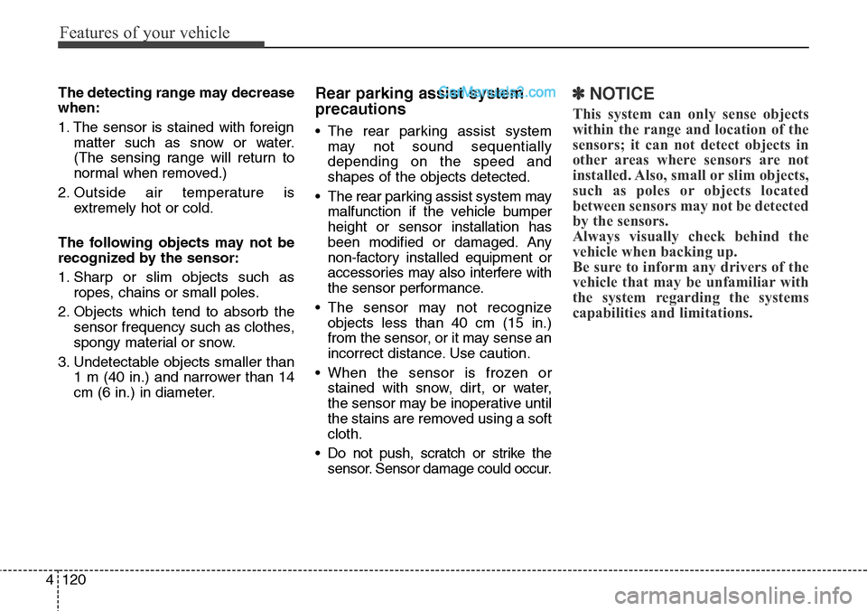 Hyundai Santa Fe Sport 2015 Owners Manual Features of your vehicle
120 4
The detecting range may decrease
when:
1. The sensor is stained with foreign
matter such as snow or water.
(The sensing range will return to
normal when removed.)
2. Out Hyundai Santa Fe Sport 2015 Owners Manual Features of your vehicle
120 4
The detecting range may decrease
when:
1. The sensor is stained with foreign
matter such as snow or water.
(The sensing range will return to
normal when removed.)
2. Out