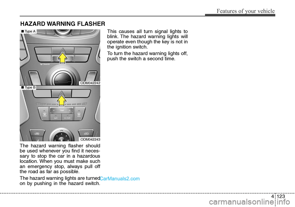 Hyundai Santa Fe Sport 2015 Owners Manual 4123
Features of your vehicle
The hazard warning flasher should
be used whenever you find it neces-
sary to stop the car in a hazardous
location. When you must make such
an emergency stop, always pull Hyundai Santa Fe Sport 2015 Owners Manual 4123
Features of your vehicle
The hazard warning flasher should
be used whenever you find it neces-
sary to stop the car in a hazardous
location. When you must make such
an emergency stop, always pull