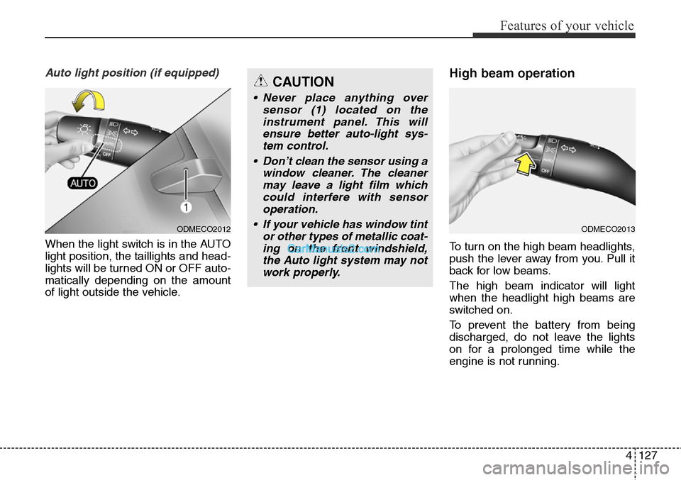 Hyundai Santa Fe Sport 2015 Owners Manual 4127
Features of your vehicle
Auto light position (if equipped)
When the light switch is in the AUTO
light position, the taillights and head-
lights will be turned ON or OFF auto-
matically depending Hyundai Santa Fe Sport 2015 Owners Manual 4127
Features of your vehicle
Auto light position (if equipped)
When the light switch is in the AUTO
light position, the taillights and head-
lights will be turned ON or OFF auto-
matically depending