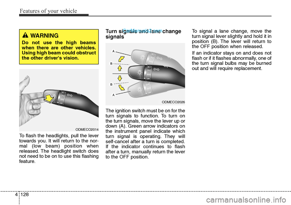 Hyundai Santa Fe Sport 2015  Owners Manual Features of your vehicle
128 4
To flash the headlights, pull the lever
towards you. It will return to the nor-
mal (low beam) position when
released. The headlight switch does
not need to be on to use