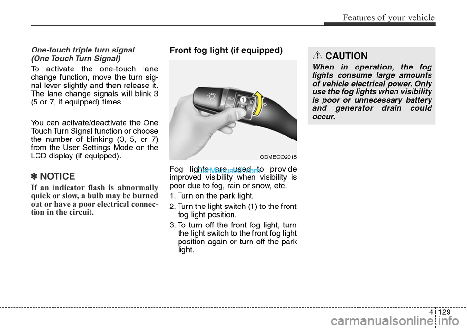 Hyundai Santa Fe Sport 2015  Owners Manual 4129
Features of your vehicle
One-touch triple turn signal
(One Touch Turn  Signal)
To activate the one-touch lane
change function, move the turn sig-
nal lever slightly and then release it.
The lane 