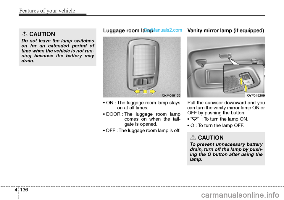 Hyundai Santa Fe Sport 2015 Owners Manual Features of your vehicle
136 4
Luggage room lamp
• ON : The luggage room lamp stays
on at all times.
• DOOR : The luggage room lamp
comes on when the tail-
gate is opened.
• OFF : The luggage ro Hyundai Santa Fe Sport 2015 Owners Manual Features of your vehicle
136 4
Luggage room lamp
• ON : The luggage room lamp stays
on at all times.
• DOOR : The luggage room lamp
comes on when the tail-
gate is opened.
• OFF : The luggage ro