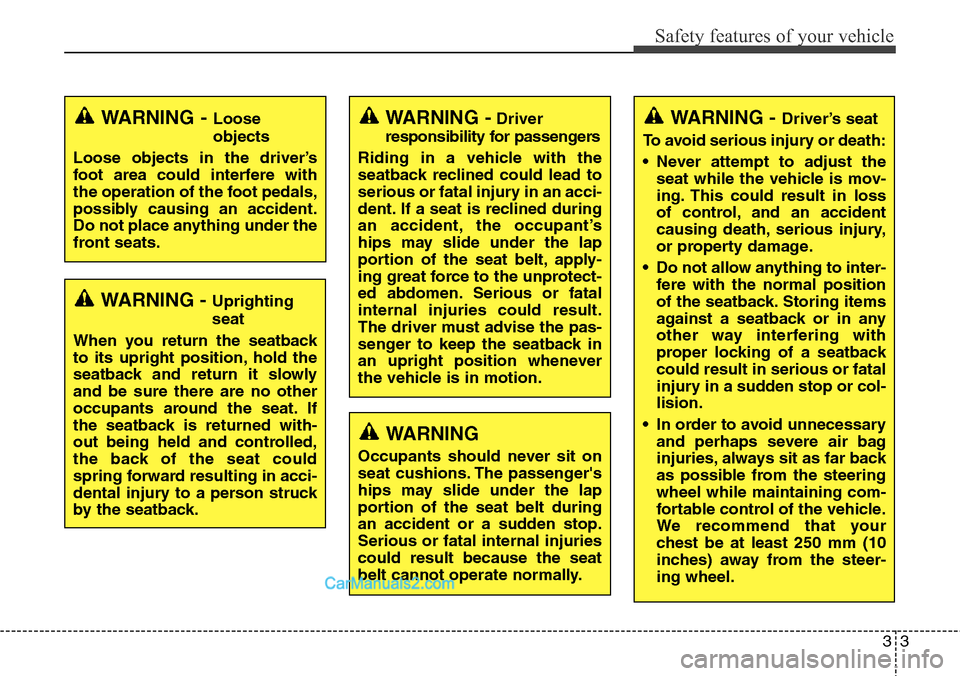 Hyundai Santa Fe Sport 2015 Owners Guide 33
Safety features of your vehicle
WARNING -Loose
objects
Loose objects in the driver’s
foot area could interfere with
the operation of the foot pedals,
possibly causing an accident.
Do not place an