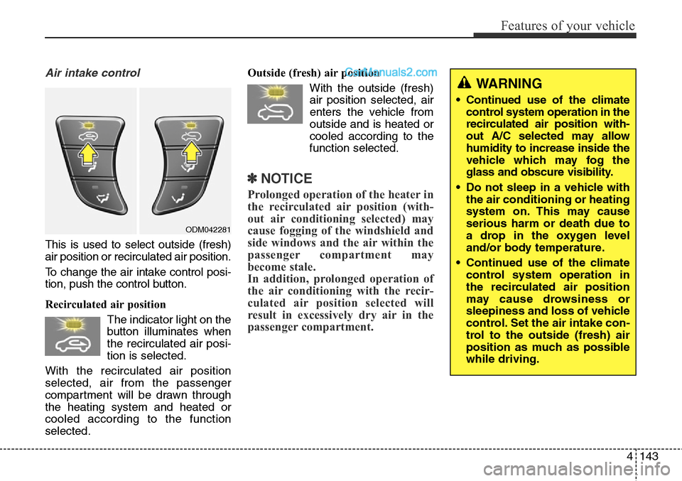 Hyundai Santa Fe Sport 2015 Owners Manual 4143
Features of your vehicle
Air intake control
This is used to select outside (fresh)
air position or recirculated air position.
To change the air intake control posi-
tion, push the control button Hyundai Santa Fe Sport 2015 Owners Manual 4143
Features of your vehicle
Air intake control
This is used to select outside (fresh)
air position or recirculated air position.
To change the air intake control posi-
tion, push the control button