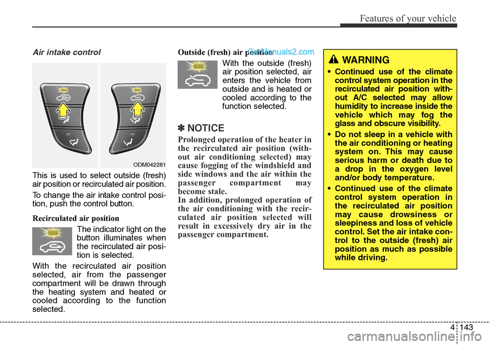 Hyundai Santa Fe Sport 2015  Owners Manual 4143
Features of your vehicle
Air intake control 
This is used to select outside (fresh)
air position or recirculated air position.
To change the air intake control posi-
tion, push the control button