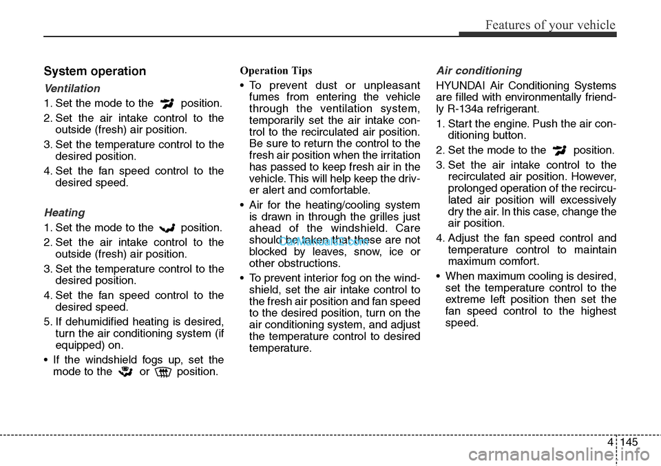 Hyundai Santa Fe Sport 2015  Owners Manual 4145
Features of your vehicle
System operation
Ventilation
1. Set the mode to the  position.
2. Set the air intake control to the
outside (fresh) air position.
3. Set the temperature control to the
de