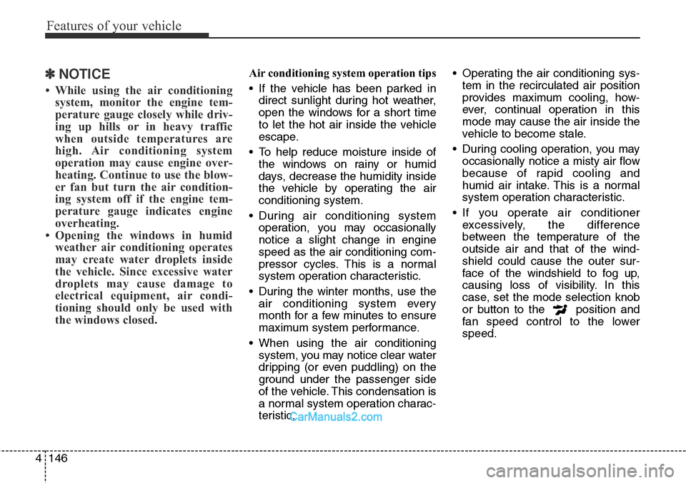 Hyundai Santa Fe Sport 2015  Owners Manual Features of your vehicle
146 4
✽NOTICE
• While using the air conditioning
system, monitor the engine tem-
perature gauge closely while driv-
ing up hills or in heavy traffic
when outside temperatu