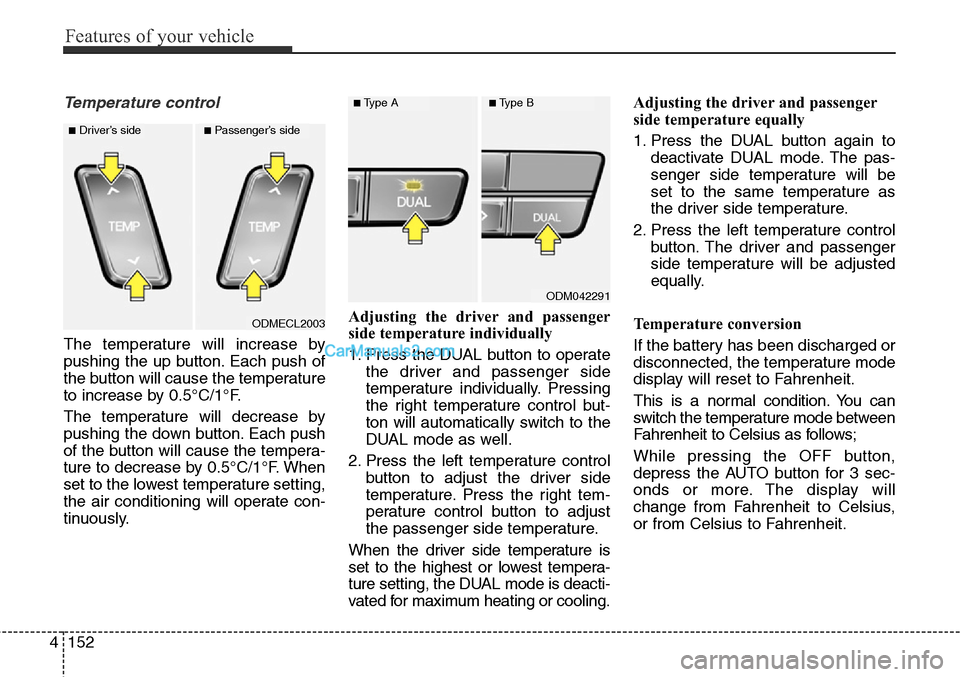 Hyundai Santa Fe Sport 2015 Owners Manual Features of your vehicle
152 4
Temperature control
The temperature will increase by
pushing the up button. Each push of
the button will cause the temperature
to increase by 0.5°C/1°F.
The temperatur Hyundai Santa Fe Sport 2015 Owners Manual Features of your vehicle
152 4
Temperature control
The temperature will increase by
pushing the up button. Each push of
the button will cause the temperature
to increase by 0.5°C/1°F.
The temperatur