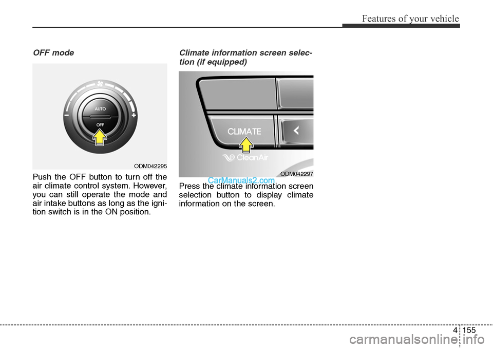 Hyundai Santa Fe Sport 2015 Owners Manual 4155
Features of your vehicle
OFF mode
Push the OFF button to turn off the
air climate control system. However,
you can still operate the mode and
air intake buttons as long as the igni-
tion switch i Hyundai Santa Fe Sport 2015 Owners Manual 4155
Features of your vehicle
OFF mode
Push the OFF button to turn off the
air climate control system. However,
you can still operate the mode and
air intake buttons as long as the igni-
tion switch i