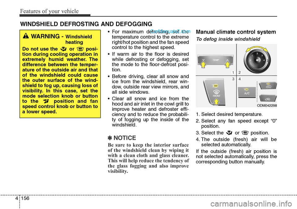 Hyundai Santa Fe Sport 2015 Owners Manual Features of your vehicle
156 4
• For maximum defrosting, set the
temperature control to the extreme
right/hot position and the fan speed
control to the highest speed.
• If warm air to the floor is Hyundai Santa Fe Sport 2015 Owners Manual Features of your vehicle
156 4
• For maximum defrosting, set the
temperature control to the extreme
right/hot position and the fan speed
control to the highest speed.
• If warm air to the floor is