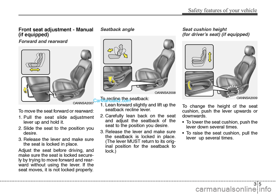 Hyundai Santa Fe Sport 2015 Owners Guide 35
Safety features of your vehicle
Front seat adjustment - Manual
(if equipped)
Forward and rearward
To move the seat forward or rearward:
1. Pull the seat slide adjustment
lever up and hold it.
2. Sl Hyundai Santa Fe Sport 2015 Owners Guide 35
Safety features of your vehicle
Front seat adjustment - Manual
(if equipped)
Forward and rearward
To move the seat forward or rearward:
1. Pull the seat slide adjustment
lever up and hold it.
2. Sl