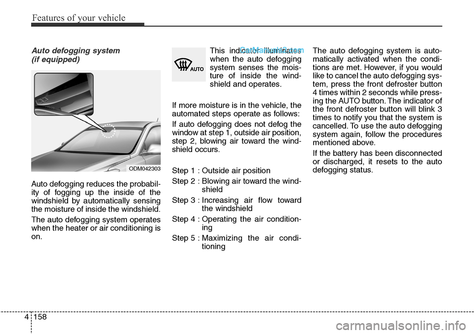 Hyundai Santa Fe Sport 2015 Owners Manual Features of your vehicle
158 4
Auto defogging system
(if equipped)
Auto defogging reduces the probabil-
ity of fogging up the inside of the
windshield by automatically sensing
the moisture of inside Hyundai Santa Fe Sport 2015 Owners Manual Features of your vehicle
158 4
Auto defogging system
(if equipped)
Auto defogging reduces the probabil-
ity of fogging up the inside of the
windshield by automatically sensing
the moisture of inside