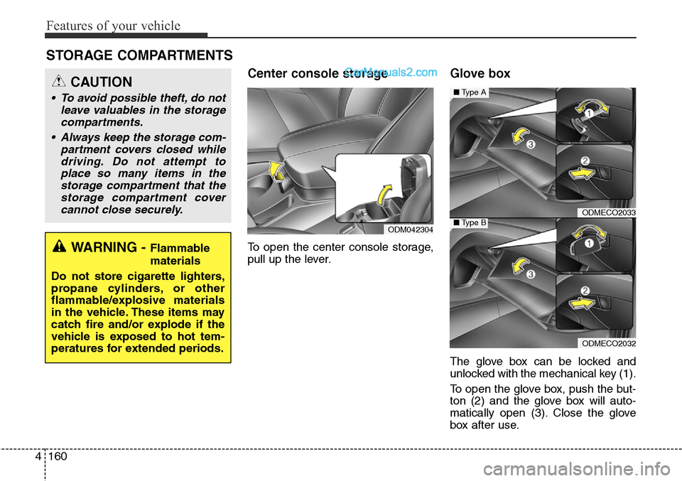 Hyundai Santa Fe Sport 2015 Owners Manual Features of your vehicle
160 4
Center console storage
To open the center console storage,
pull up the lever.
Glove box
The glove box can be locked and
unlocked with the mechanical key (1).
To open th Hyundai Santa Fe Sport 2015 Owners Manual Features of your vehicle
160 4
Center console storage
To open the center console storage,
pull up the lever.
Glove box
The glove box can be locked and
unlocked with the mechanical key (1).
To open th