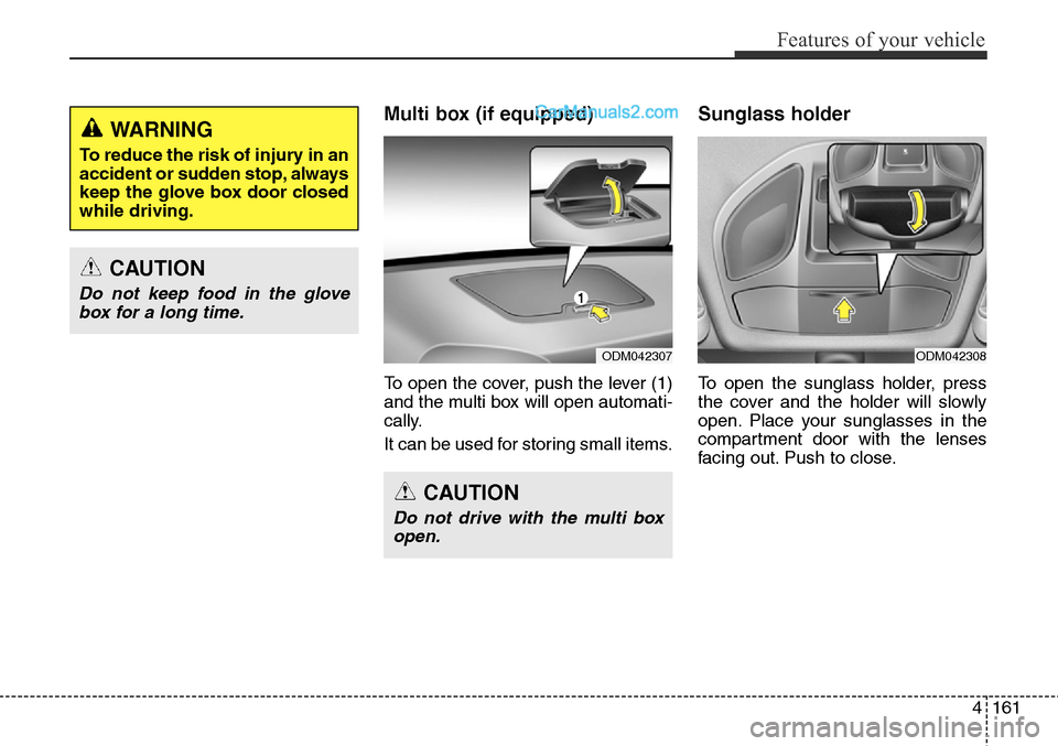 Hyundai Santa Fe Sport 2015 Owners Manual 4161
Features of your vehicle
Multi box (if equipped)
To open the cover, push the lever (1)
and the multi box will open automati-
cally.
It can be used for storing small items.
Sunglass holder
To ope Hyundai Santa Fe Sport 2015 Owners Manual 4161
Features of your vehicle
Multi box (if equipped)
To open the cover, push the lever (1)
and the multi box will open automati-
cally.
It can be used for storing small items.
Sunglass holder
To ope