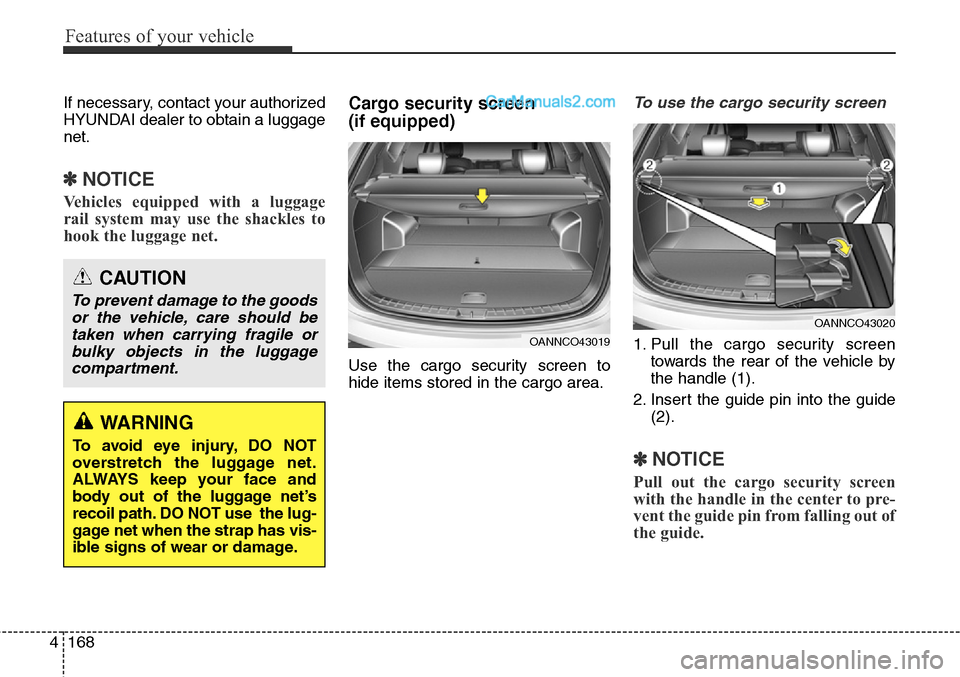 Hyundai Santa Fe Sport 2015 Owners Manual Features of your vehicle
168 4
If necessary, contact your authorized
HYUNDAI dealer to obtain a luggage
net.
✽NOTICE
Vehicles equipped with a luggage
rail system may use the shackles to
hook the lug Hyundai Santa Fe Sport 2015 Owners Manual Features of your vehicle
168 4
If necessary, contact your authorized
HYUNDAI dealer to obtain a luggage
net.
✽NOTICE
Vehicles equipped with a luggage
rail system may use the shackles to
hook the lug