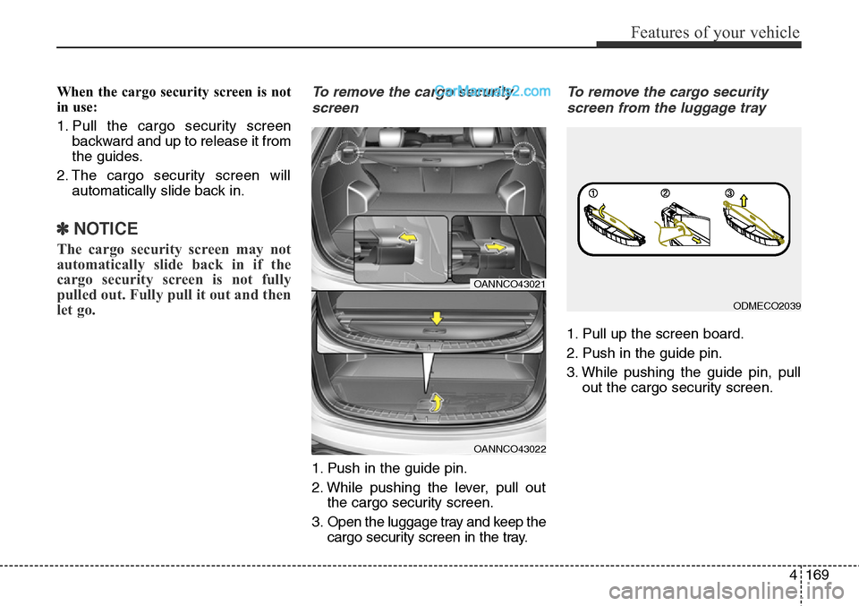 Hyundai Santa Fe Sport 2015 Owners Manual 4169
Features of your vehicle
When the cargo security screen is not
in use:
1. Pull the cargo security screen
backward and up to release it from
the guides.
2. The cargo security screen will
automatic Hyundai Santa Fe Sport 2015 Owners Manual 4169
Features of your vehicle
When the cargo security screen is not
in use:
1. Pull the cargo security screen
backward and up to release it from
the guides.
2. The cargo security screen will
automatic