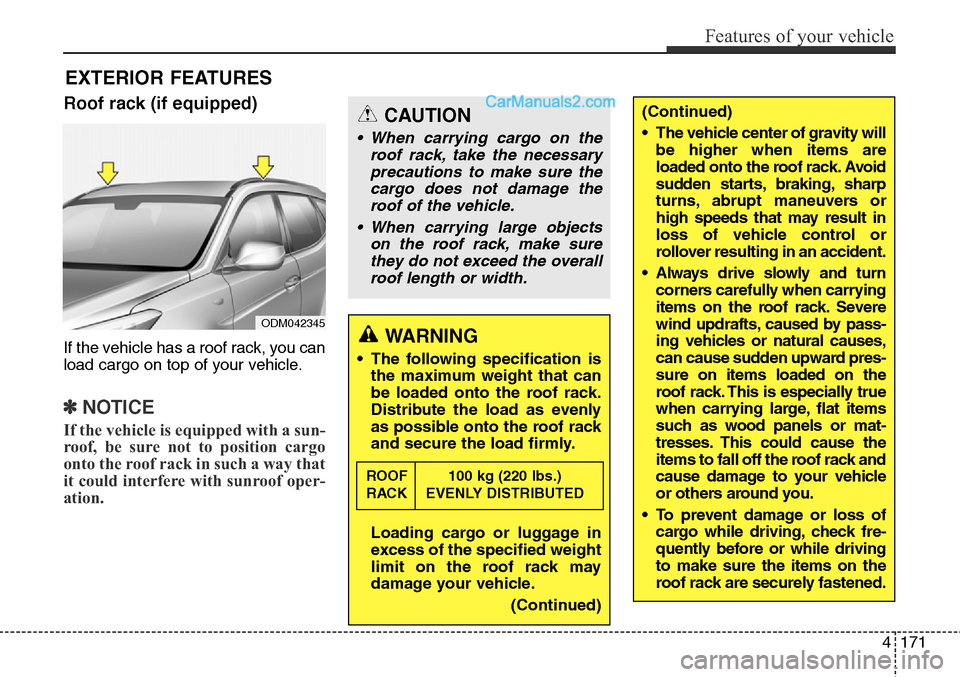Hyundai Santa Fe Sport 2015 Owners Manual 4171
Features of your vehicle
Roof rack (if equipped)
If the vehicle has a roof rack, you can
load cargo on top of your vehicle.
✽NOTICE
If the vehicle is equipped with a sun-
roof, be sure not to p Hyundai Santa Fe Sport 2015 Owners Manual 4171
Features of your vehicle
Roof rack (if equipped)
If the vehicle has a roof rack, you can
load cargo on top of your vehicle.
✽NOTICE
If the vehicle is equipped with a sun-
roof, be sure not to p