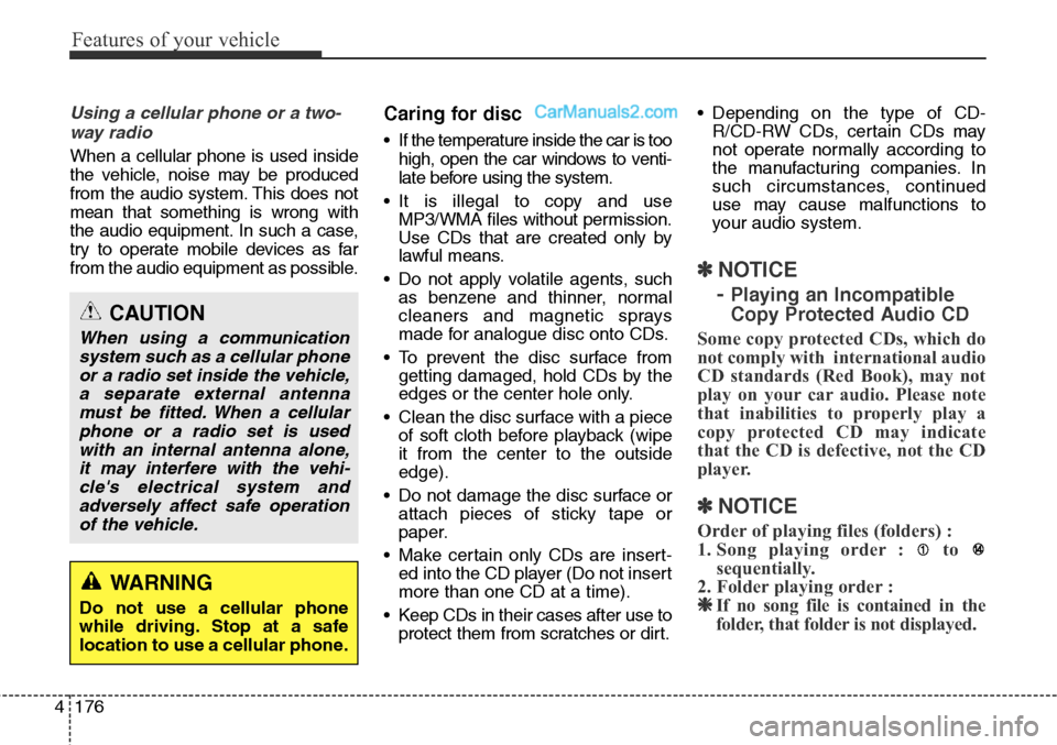 Hyundai Santa Fe Sport 2015  Owners Manual Features of your vehicle
176 4
Using a cellular phone or a two-
way radio   
When a cellular phone is used inside
the vehicle, noise may be produced
from the audio system. This does not
mean that some