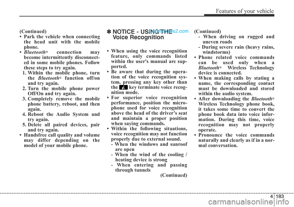 Hyundai Santa Fe Sport 2015  Owners Manual 4183
Features of your vehicle
(Continued)
• Park the vehicle when connecting
the head unit with the mobile
phone.
•Bluetooth
®connection may
become intermittently disconnect-
ed in some mobile ph