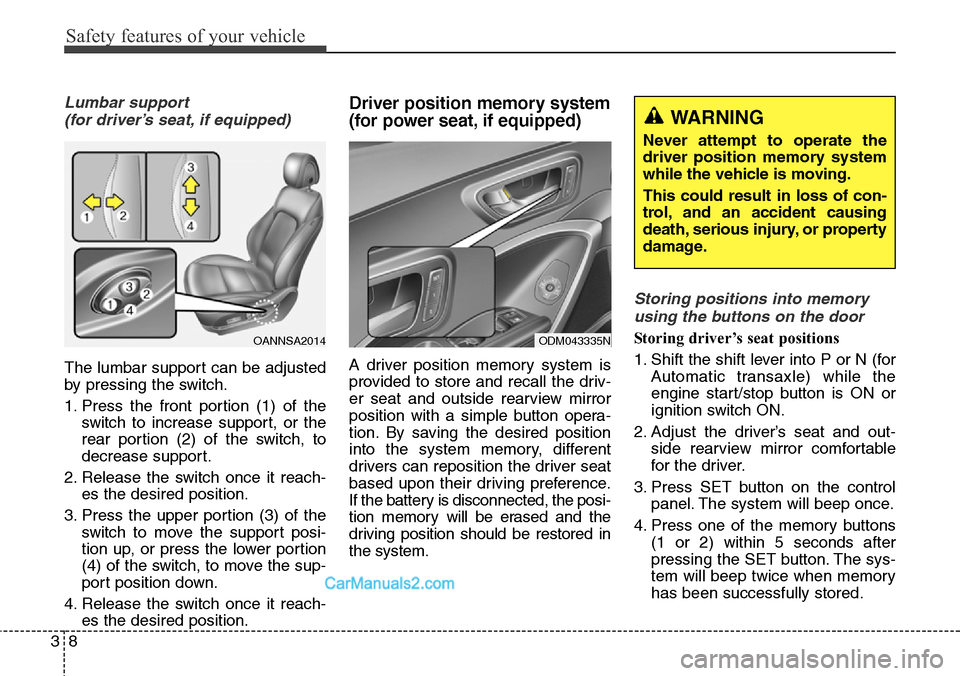 Hyundai Santa Fe Sport 2015 Owners Manual Safety features of your vehicle
8 3
Lumbar support
(for driver’s seat, if equipped)
The lumbar support can be adjusted
by pressing the switch.
1. Press the front portion (1) of the
switch to increa Hyundai Santa Fe Sport 2015 Owners Manual Safety features of your vehicle
8 3
Lumbar support
(for driver’s seat, if equipped)
The lumbar support can be adjusted
by pressing the switch.
1. Press the front portion (1) of the
switch to increa