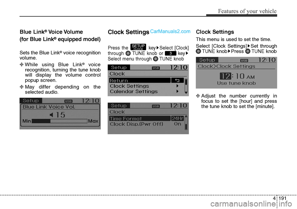 Hyundai Santa Fe Sport 2015  Owners Manual 4191
Features of your vehicle
Blue Link®Voice Volume
(for Blue Link
®equipped model)
Sets the Blue Link®voice recognition
volume.
❈While using Blue Link
®voice
recognition, turning the tune knob