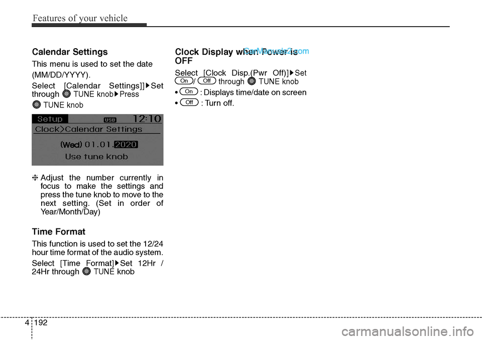 Hyundai Santa Fe Sport 2015  Owners Manual Features of your vehicle
192 4
Calendar Settings
This menu is used to set the date
(MM/DD/YYYY).
Select [Calendar Settings]] Set
through 
TUNE knob Press 
TUNE knob
❈ Adjust the number currently in
