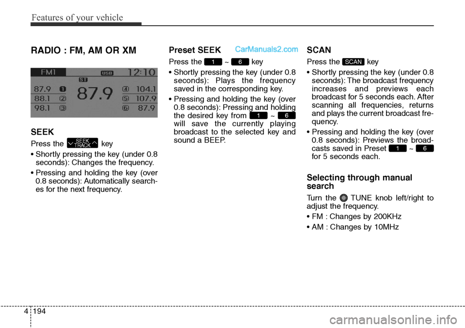 Hyundai Santa Fe Sport 2015 Owners Manual Features of your vehicle
194 4
RADIO : FM, AM OR XM
SEEK
Press the key
• Shortly pressing the key (under 0.8
seconds): Changes the frequency.
• Pressing and holding the key (over
0.8 seconds): Au Hyundai Santa Fe Sport 2015 Owners Manual Features of your vehicle
194 4
RADIO : FM, AM OR XM
SEEK
Press the key
• Shortly pressing the key (under 0.8
seconds): Changes the frequency.
• Pressing and holding the key (over
0.8 seconds): Au