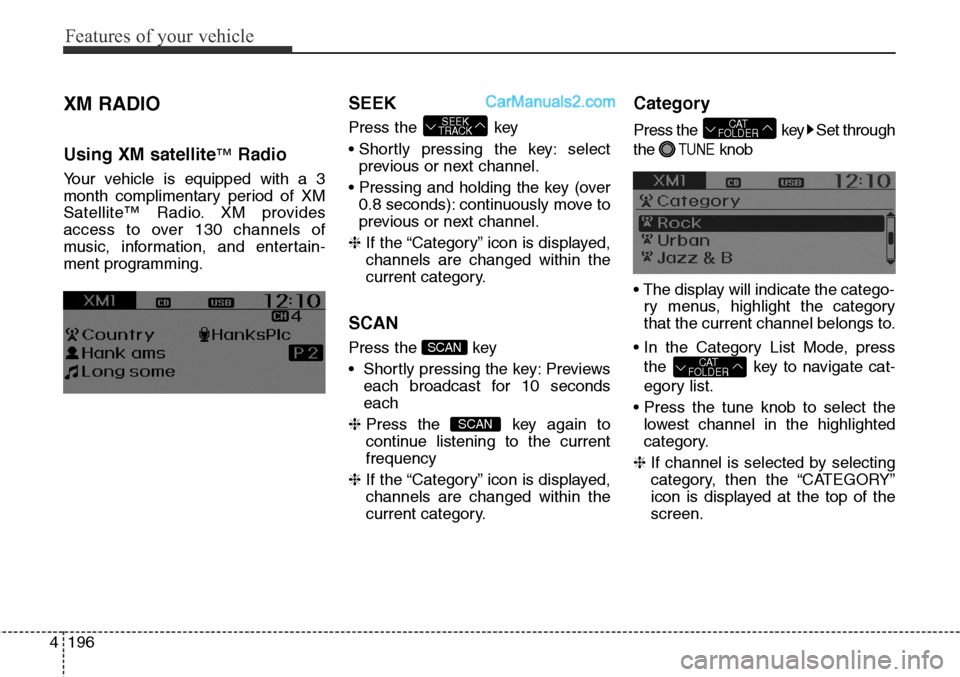 Hyundai Santa Fe Sport 2015 Owners Manual Features of your vehicle
196 4
XM RADIO
Using XM satellite™Radio
Your vehicle is equipped with a 3
month complimentary period of XM
Satellite™ Radio. XM provides
access to over 130 channels of
mus Hyundai Santa Fe Sport 2015 Owners Manual Features of your vehicle
196 4
XM RADIO
Using XM satellite™Radio
Your vehicle is equipped with a 3
month complimentary period of XM
Satellite™ Radio. XM provides
access to over 130 channels of
mus