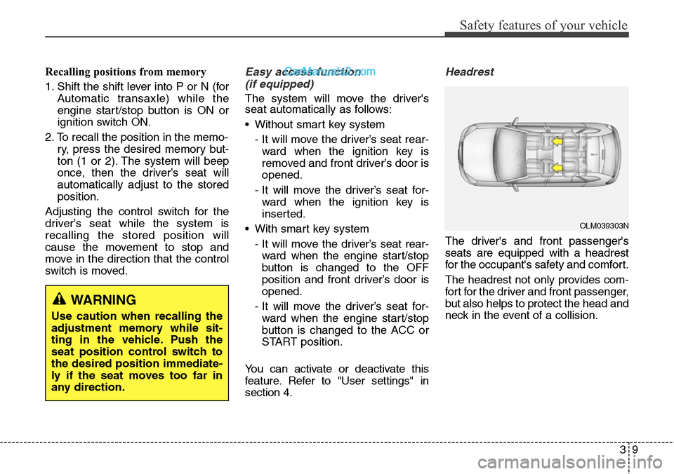 Hyundai Santa Fe Sport 2015 Owners Manual 39
Safety features of your vehicle
Recalling positions from memory
1. Shift the shift lever into P or N (for
Automatic transaxle) while the
engine start/stop button is ON or
ignition switch ON.
2. To Hyundai Santa Fe Sport 2015 Owners Manual 39
Safety features of your vehicle
Recalling positions from memory
1. Shift the shift lever into P or N (for
Automatic transaxle) while the
engine start/stop button is ON or
ignition switch ON.
2. To