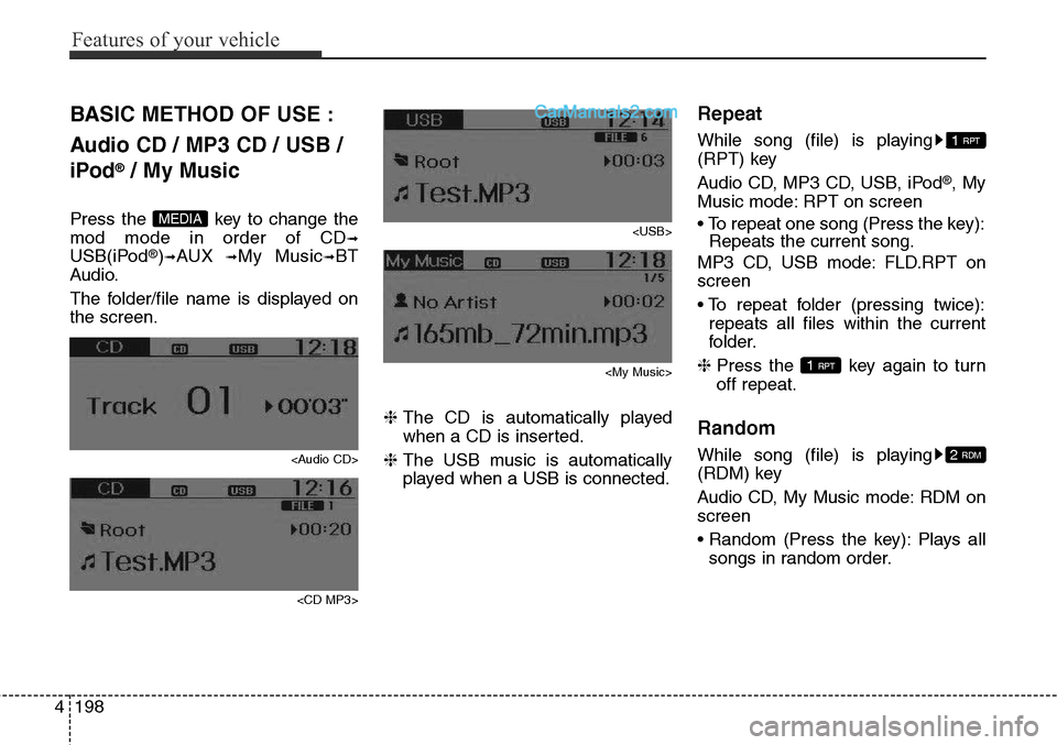 Hyundai Santa Fe Sport 2015  Owners Manual Features of your vehicle
198 4
BASIC METHOD OF USE :
Audio CD / MP3 CD / USB /
iPod
®/ My Music
Press the  key to change the
mod mode in order of CD
➟
USB(iPod®)➟AUX ➟My Music➟BT
Audio.
The 