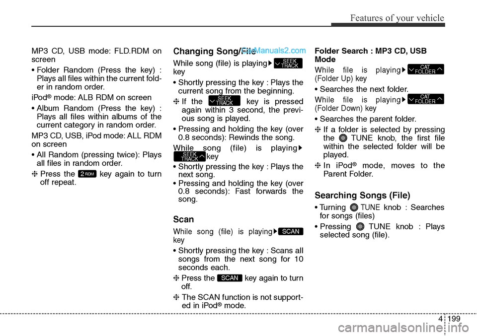 Hyundai Santa Fe Sport 2015 Owners Manual 4199
Features of your vehicle
MP3 CD, USB mode: FLD.RDM on
screen
• Folder Random (Press the key) :
Plays all files within the current fold-
er in random order.
iPod
®mode: ALB RDM on screen
• Al Hyundai Santa Fe Sport 2015 Owners Manual 4199
Features of your vehicle
MP3 CD, USB mode: FLD.RDM on
screen
• Folder Random (Press the key) :
Plays all files within the current fold-
er in random order.
iPod
®mode: ALB RDM on screen
• Al