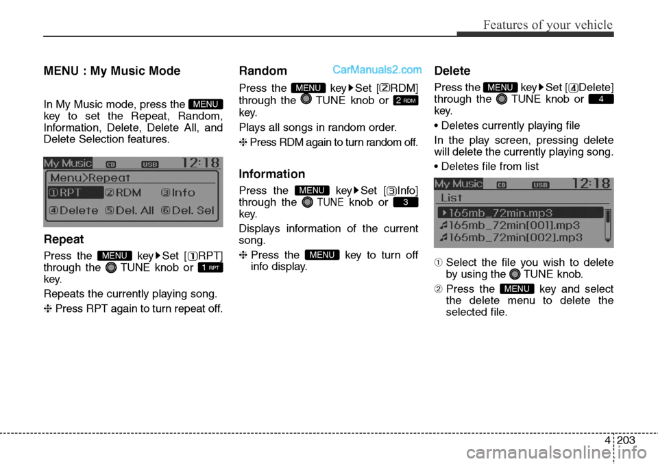Hyundai Santa Fe Sport 2015 Owners Manual 4203
Features of your vehicle
MENU : My Music Mode
In My Music mode, press the
key to set the Repeat, Random,
Information, Delete, Delete All, and
Delete Selection features.
Repeat
Press the Hyundai Santa Fe Sport 2015 Owners Manual 4203
Features of your vehicle
MENU : My Music Mode
In My Music mode, press the
key to set the Repeat, Random,
Information, Delete, Delete All, and
Delete Selection features.
Repeat
Press the