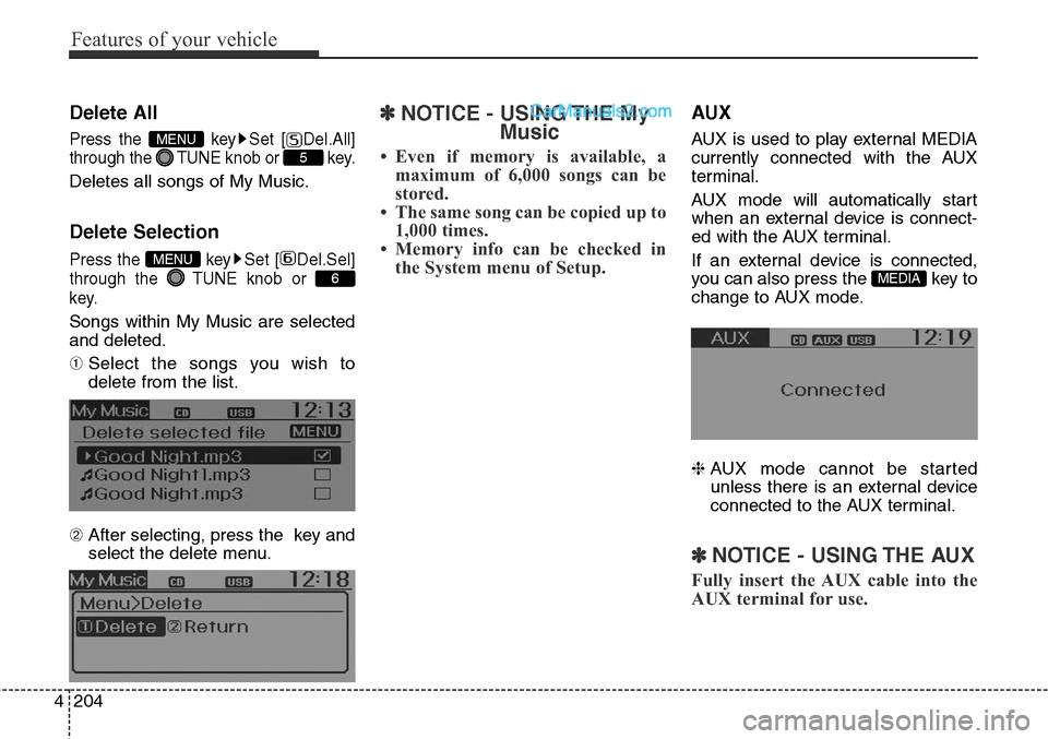 Hyundai Santa Fe Sport 2015  Owners Manual Features of your vehicle
204 4
Delete All
Press the  key Set [ Del.All]
through the TUNEknob or  key.
Deletes all songs of My Music.
Delete Selection
Press the  key Set [ Del.Sel]
through the TUNEknob