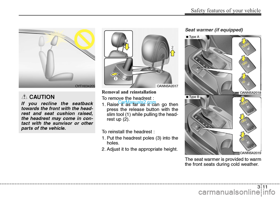 Hyundai Santa Fe Sport 2015 Owners Guide 311
Safety features of your vehicle
Removal and reinstallation
To remove the headrest :
1. Raise it as far as it can go then
press the release button with the
slim tool (1) while pulling the head-
res Hyundai Santa Fe Sport 2015 Owners Guide 311
Safety features of your vehicle
Removal and reinstallation
To remove the headrest :
1. Raise it as far as it can go then
press the release button with the
slim tool (1) while pulling the head-
res