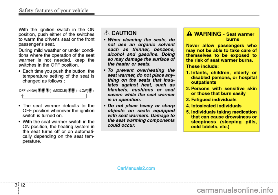 Hyundai Santa Fe Sport 2015  Owners Manual Safety features of your vehicle
12 3
With the ignition switch in the ON
position, push either of the switches
to warm the drivers seat or the front
passengers seat.
During mild weather or under cond