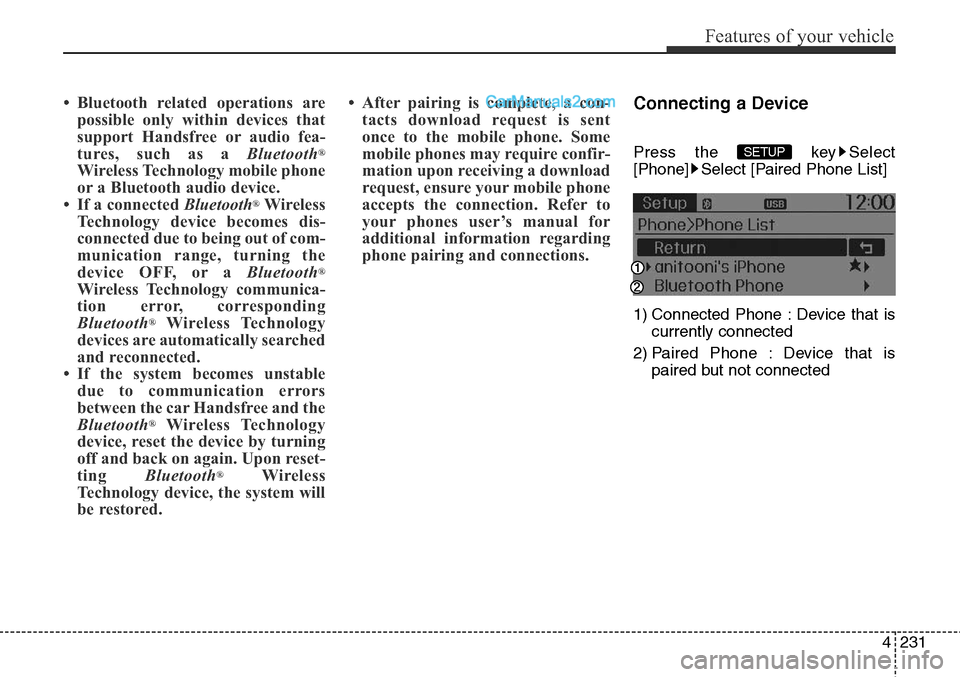 Hyundai Santa Fe Sport 2015 Owners Manual 4231
Features of your vehicle
• Bluetooth related operations are
possible only within devices that
support Handsfree or audio fea-
tures, such as a Bluetooth
®
Wireless Technology mobile phone
or a Hyundai Santa Fe Sport 2015 Owners Manual 4231
Features of your vehicle
• Bluetooth related operations are
possible only within devices that
support Handsfree or audio fea-
tures, such as a Bluetooth
®
Wireless Technology mobile phone
or a
