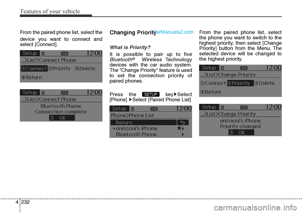 Hyundai Santa Fe Sport 2015  Owners Manual Features of your vehicle
232 4
From the paired phone list, select the
device you want to connect and
select [Connect].Changing Priority
What is Priority?
It is possible to pair up to five
Bluetooth®W