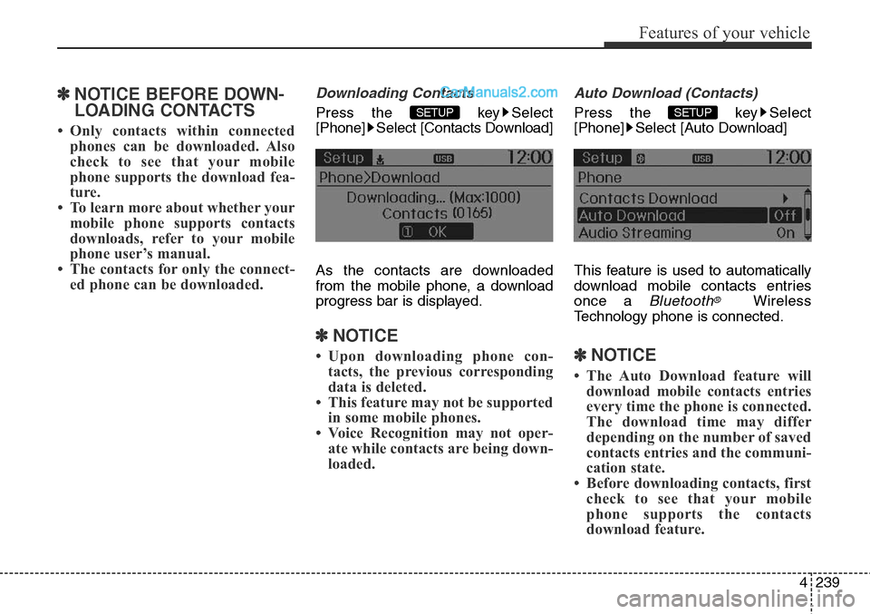 Hyundai Santa Fe Sport 2015 Owners Manual 4239
Features of your vehicle
✽NOTICE BEFORE DOWN-
LOADING CONTACTS
• Only contacts within connected
phones can be downloaded. Also
check to see that your mobile
phone supports the download fea-
Hyundai Santa Fe Sport 2015 Owners Manual 4239
Features of your vehicle
✽NOTICE BEFORE DOWN-
LOADING CONTACTS
• Only contacts within connected
phones can be downloaded. Also
check to see that your mobile
phone supports the download fea-