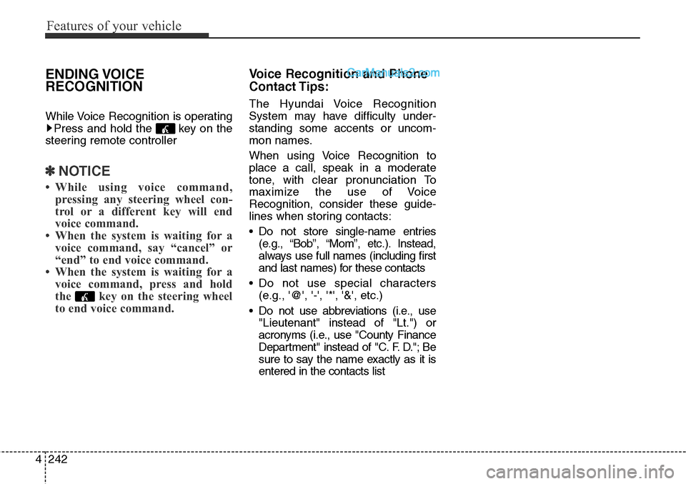 Hyundai Santa Fe Sport 2015 Owners Manual Features of your vehicle
242 4
ENDING VOICE
RECOGNITION
While Voice Recognition is operating
Press and hold the key on the
steering remote controller
✽NOTICE
• While using voice command,
pressing Hyundai Santa Fe Sport 2015 Owners Manual Features of your vehicle
242 4
ENDING VOICE
RECOGNITION
While Voice Recognition is operating
Press and hold the key on the
steering remote controller
✽NOTICE
• While using voice command,
pressing