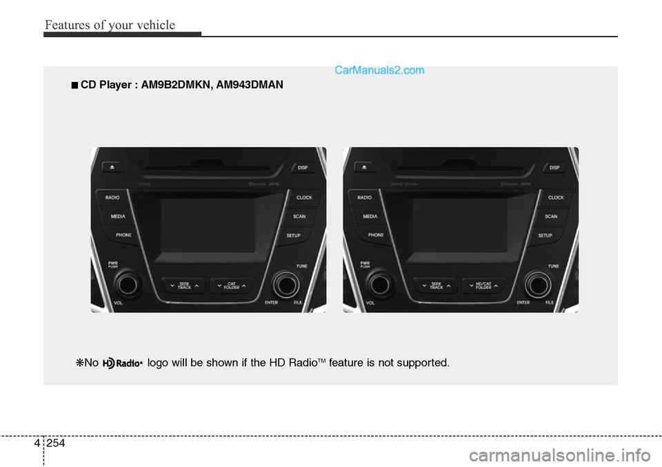 Hyundai Santa Fe Sport 2015 Owners Manual Features of your vehicle
254 4
■ CD Player : AM9B2DMKN, AM943DMAN
❋No logo will be shown if the HD Radio
TMfeature is not supported. Hyundai Santa Fe Sport 2015 Owners Manual Features of your vehicle
254 4
■ CD Player : AM9B2DMKN, AM943DMAN
❋No logo will be shown if the HD Radio
TMfeature is not supported.