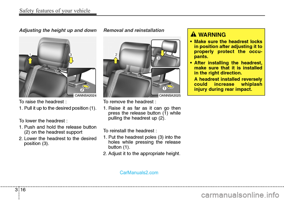 Hyundai Santa Fe Sport 2015 Owners Guide Safety features of your vehicle
16 3
Adjusting the height up and down
To raise the headrest :
1. Pull it up to the desired position (1).
To lower the headrest :
1. Push and hold the release button
(2) Hyundai Santa Fe Sport 2015 Owners Guide Safety features of your vehicle
16 3
Adjusting the height up and down
To raise the headrest :
1. Pull it up to the desired position (1).
To lower the headrest :
1. Push and hold the release button
(2)