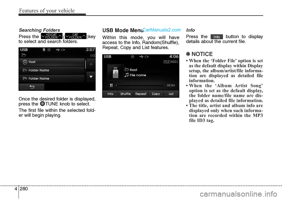Hyundai Santa Fe Sport 2015  Owners Manual Features of your vehicle
280 4
Searching Folders
Press the 
()key
to select and search folders.
Once the desired folder is displayed,
press the  TUNE knob to select.
The first file within the selected