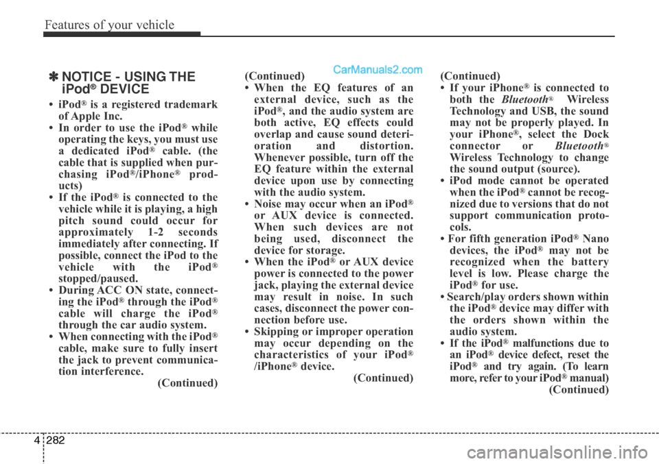 Hyundai Santa Fe Sport 2015 Owners Manual Features of your vehicle
282 4
✽NOTICE - USING THE
iPod®DEVICE
•iPod®is a registered trademark
of Apple Inc.
• In order to use the iPod
®while
operating the keys, you must use
a dedicated iP Hyundai Santa Fe Sport 2015 Owners Manual Features of your vehicle
282 4
✽NOTICE - USING THE
iPod®DEVICE
•iPod®is a registered trademark
of Apple Inc.
• In order to use the iPod
®while
operating the keys, you must use
a dedicated iP