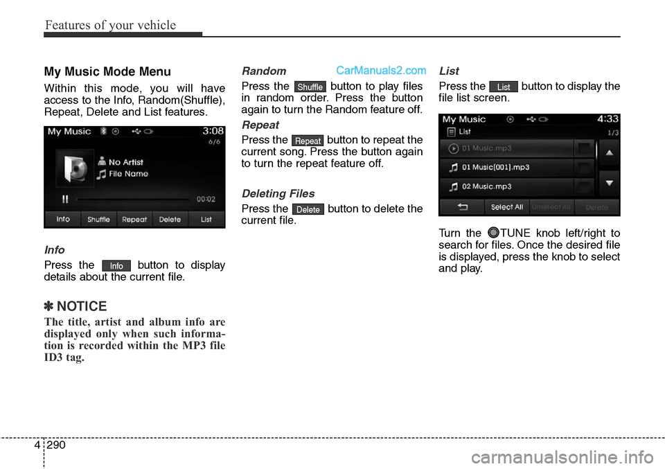 Hyundai Santa Fe Sport 2015 Owners Manual Features of your vehicle
290 4
My Music Mode Menu
Within this mode, you will have
access to the Info, Random(Shuffle),
Repeat, Delete and List features.
Info
Press the button to display
details about Hyundai Santa Fe Sport 2015 Owners Manual Features of your vehicle
290 4
My Music Mode Menu
Within this mode, you will have
access to the Info, Random(Shuffle),
Repeat, Delete and List features.
Info
Press the button to display
details about