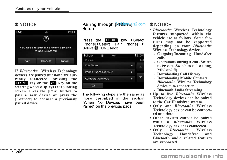 Hyundai Santa Fe Sport 2015 Owners Manual Features of your vehicle
296 4
✽NOTICE
If Bluetooth®Wireless Technology
devices are paired but none are cur-
rently connected, pressing the
key or the key on the
steering wheel displays the follow Hyundai Santa Fe Sport 2015 Owners Manual Features of your vehicle
296 4
✽NOTICE
If Bluetooth®Wireless Technology
devices are paired but none are cur-
rently connected, pressing the
key or the key on the
steering wheel displays the follow