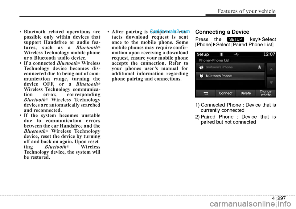Hyundai Santa Fe Sport 2015 Owners Manual 4297
Features of your vehicle
• Bluetooth related operations are
possible only within devices that
support Handsfree or audio fea-
tures, such as a Bluetooth
®
Wireless Technology mobile phone
or a Hyundai Santa Fe Sport 2015 Owners Manual 4297
Features of your vehicle
• Bluetooth related operations are
possible only within devices that
support Handsfree or audio fea-
tures, such as a Bluetooth
®
Wireless Technology mobile phone
or a