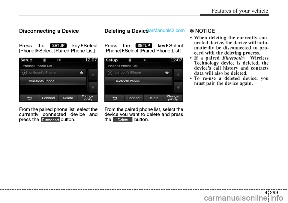 Hyundai Santa Fe Sport 2015  Owners Manual 4299
Features of your vehicle
Disconnecting a Device
Press the  key Select
[Phone] Select [Paired Phone List]
From the paired phone list, select the
currently connected device and
press the  button.
D