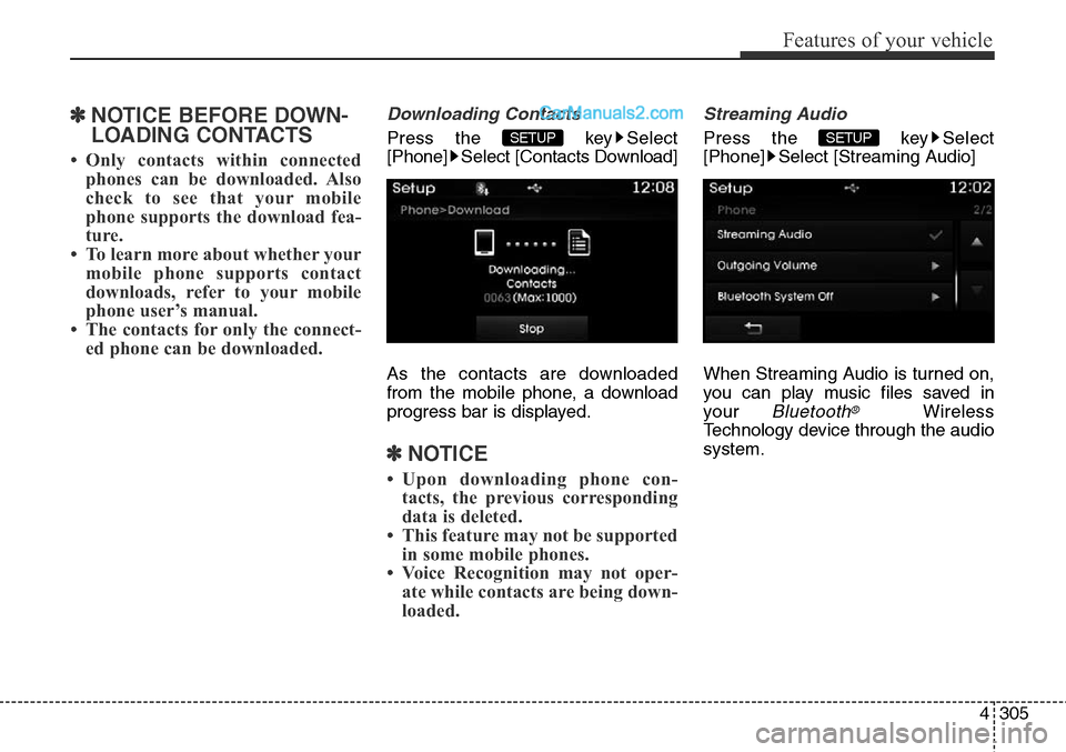 Hyundai Santa Fe Sport 2015 Owners Manual 4305
Features of your vehicle
✽NOTICE BEFORE DOWN-
LOADING CONTACTS
• Only contacts within connected
phones can be downloaded. Also
check to see that your mobile
phone supports the download fea-
Hyundai Santa Fe Sport 2015 Owners Manual 4305
Features of your vehicle
✽NOTICE BEFORE DOWN-
LOADING CONTACTS
• Only contacts within connected
phones can be downloaded. Also
check to see that your mobile
phone supports the download fea-