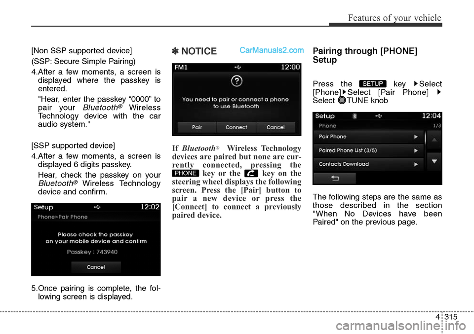 Hyundai Santa Fe Sport 2015  Owners Manual 4315
Features of your vehicle
[Non SSP supported device]
(SSP: Secure Simple Pairing)
4.After a few moments, a screen is
displayed where the passkey is
entered.
"Hear, enter the passkey “0000” to
